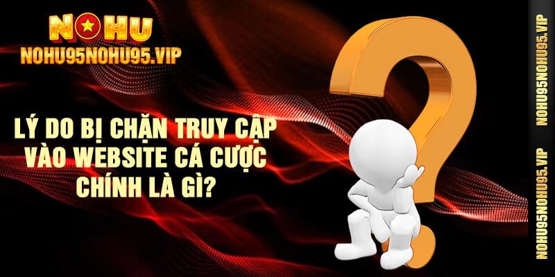 Lý do bị chặn truy cập vào website cá cược chính là gì?