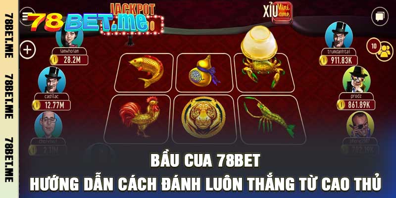 Bầu Cua 78BET - Hướng Dẫn Cách Đánh Luôn Thắng Từ Cao Thủ